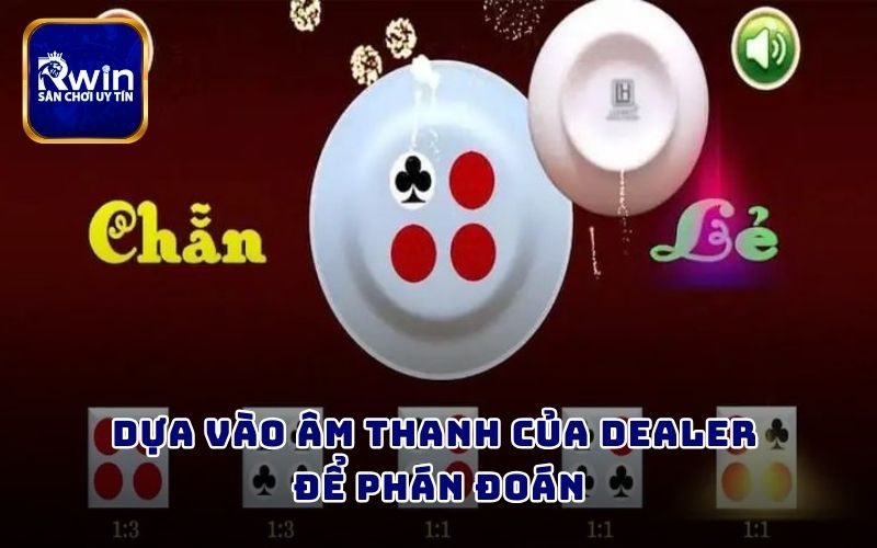 Dựa vào âm thanh của Dealer để phán đoán